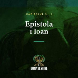 Studiu din Epistola 1 Ioan – Cap.3 – Partea I